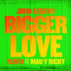 John Legend Ft. Mau Y Ricky – Bigger Love (Remix)